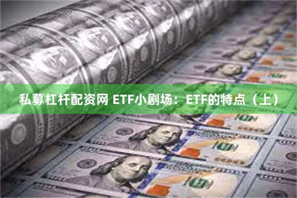 私募杠杆配资网 ETF小剧场：ETF的特点（上）