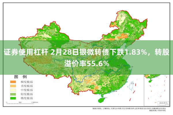 证券使用杠杆 2月28日银微转债下跌1.83%，转股溢价率55.6%