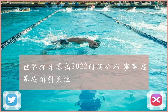 世界杯开幕式2022时间公布 赛事启幕安排引关注
