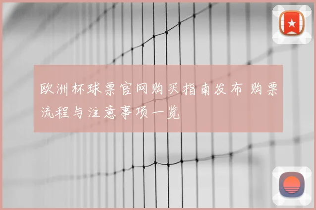 欧洲杯球票官网购买指南发布 购票流程与注意事项一览