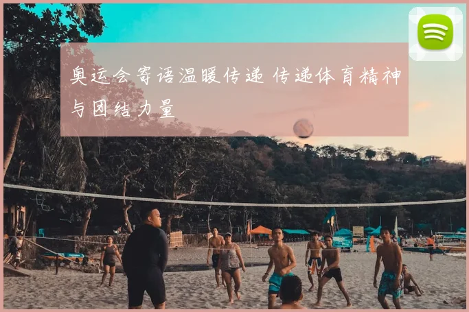 奥运会寄语温暖传递 传递体育精神与团结力量