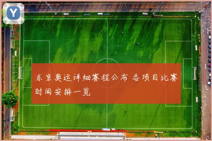 东京奥运详细赛程公布 各项目比赛时间安排一览
