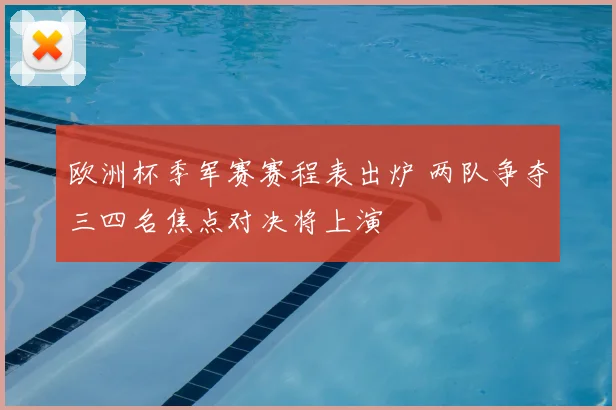 欧洲杯季军赛赛程表出炉 两队争夺三四名焦点对决将上演