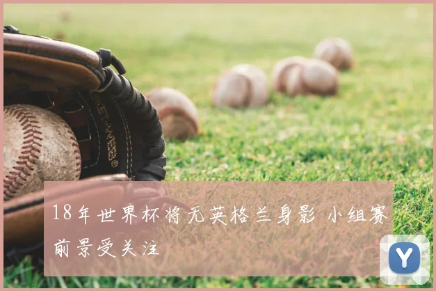 18年世界杯将无英格兰身影 小组赛前景受关注