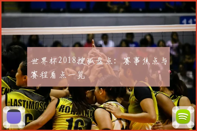 世界杯2018搜狐盘点：赛事焦点与赛程看点一览