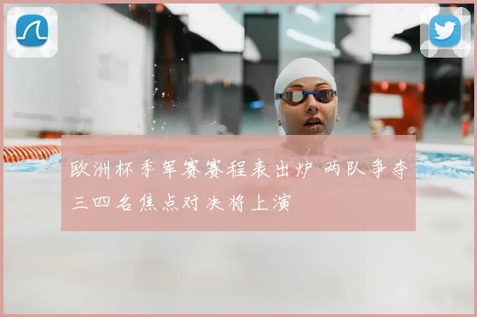 欧洲杯季军赛赛程表出炉 两队争夺三四名焦点对决将上演
