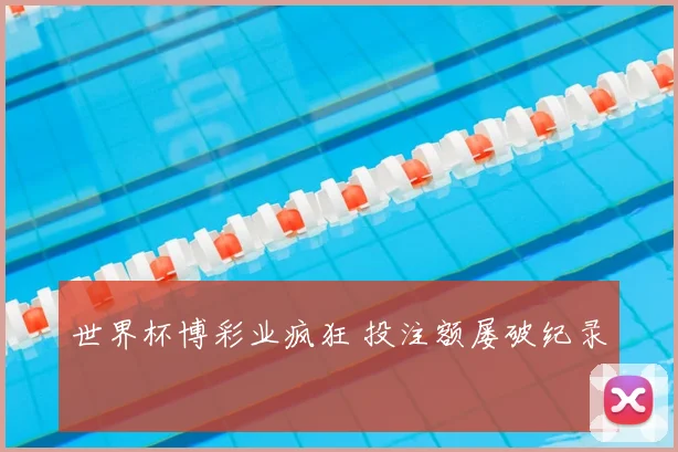 世界杯博彩业疯狂 投注额屡破纪录